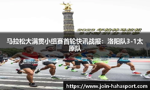 马拉松大满贯小组赛首轮快讯战报：洛阳队3-1太原队