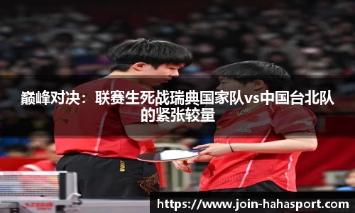 巅峰对决：联赛生死战瑞典国家队vs中国台北队的紧张较量