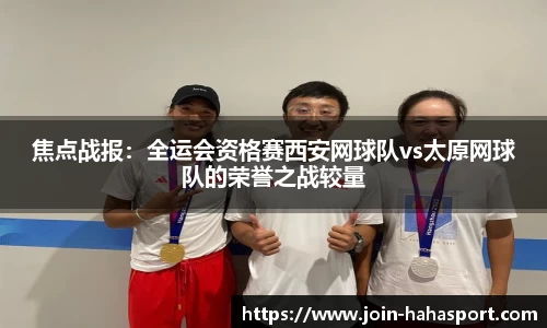 焦点战报：全运会资格赛西安网球队vs太原网球队的荣誉之战较量
