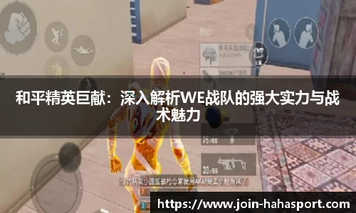 和平精英巨献：深入解析WE战队的强大实力与战术魅力