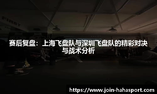 赛后复盘：上海飞盘队与深圳飞盘队的精彩对决与战术分析